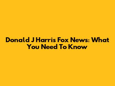 Donald J Harris Fox News: What You Need To Know