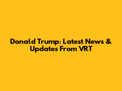 Donald Trump: Latest News & Updates From VRT