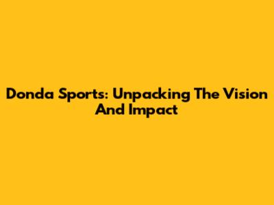 Donda Sports: Unpacking The Vision And Impact