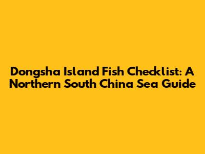 Dongsha Island Fish Checklist: A Northern South China Sea Guide