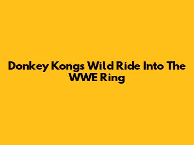Donkey Kong's Wild Ride Into The WWE Ring