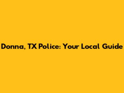 Donna, TX Police: Your Local Guide