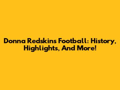 Donna Redskins Football: History, Highlights, And More!