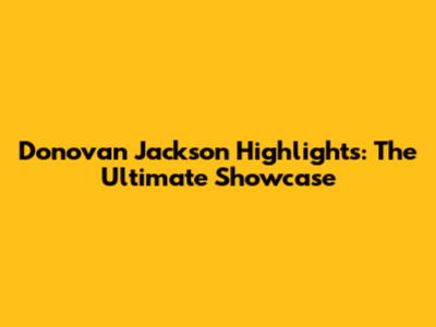 Donovan Jackson Highlights: The Ultimate Showcase