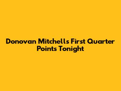 Donovan Mitchell's First Quarter Points Tonight