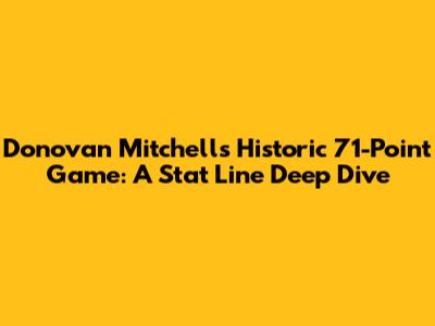 Donovan Mitchell's Historic 71-Point Game: A Stat Line Deep Dive