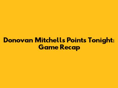Donovan Mitchell's Points Tonight: Game Recap