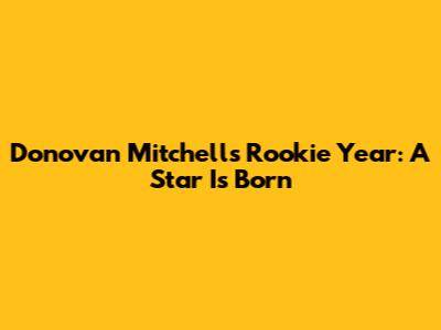 Donovan Mitchell's Rookie Year: A Star Is Born