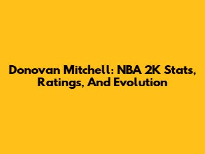 Donovan Mitchell: NBA 2K Stats, Ratings, And Evolution