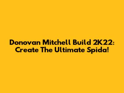 Donovan Mitchell Build 2K22: Create The Ultimate Spida!