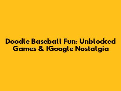 Doodle Baseball Fun: Unblocked Games & IGoogle Nostalgia