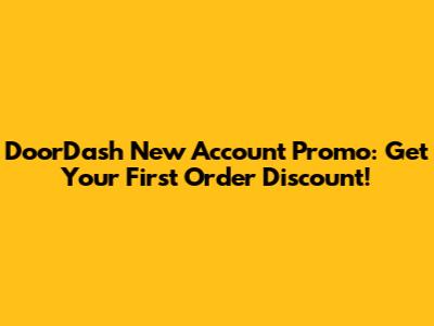DoorDash New Account Promo: Get Your First Order Discount!