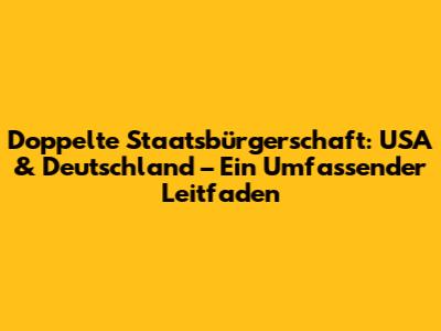 Doppelte Staatsbürgerschaft: USA & Deutschland – Ein Umfassender Leitfaden