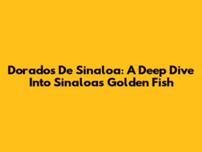 Dorados De Sinaloa: A Deep Dive Into Sinaloa's Golden Fish