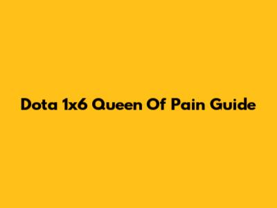 Dota 1x6 Queen Of Pain Guide