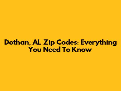 Dothan, AL Zip Codes: Everything You Need To Know