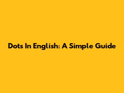 Dots In English: A Simple Guide