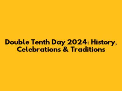 Double Tenth Day 2024: History, Celebrations & Traditions