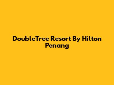DoubleTree Resort By Hilton Penang
