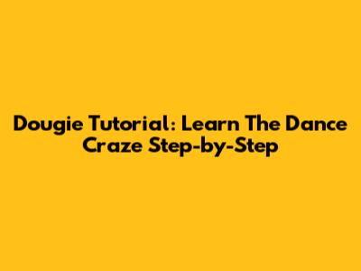 Dougie Tutorial: Learn The Dance Craze Step-by-Step