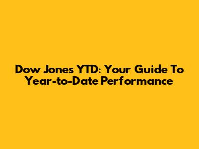 Dow Jones YTD: Your Guide To Year-to-Date Performance