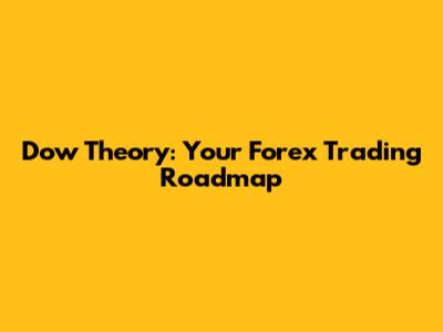 Dow Theory: Your Forex Trading Roadmap