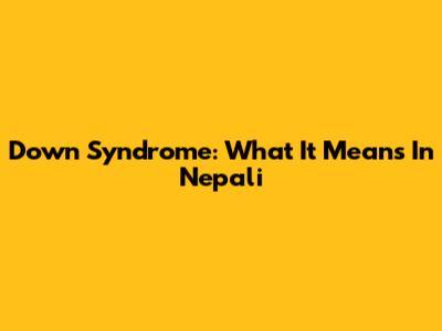 Down Syndrome: What It Means In Nepali
