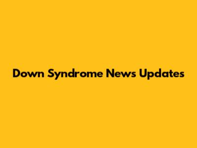 Down Syndrome News Updates