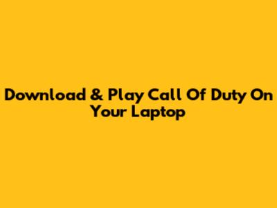 Download & Play Call Of Duty On Your Laptop