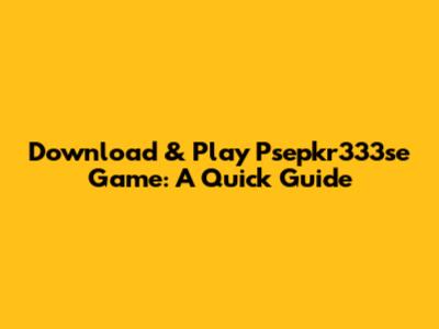 Download & Play Psepkr333se Game: A Quick Guide