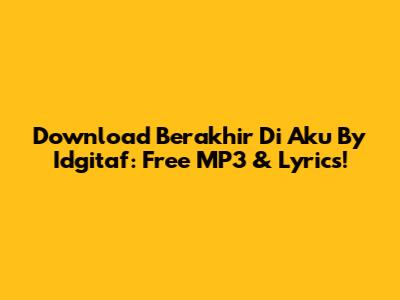 Download 'Berakhir Di Aku' By Idgitaf: Free MP3 & Lyrics!