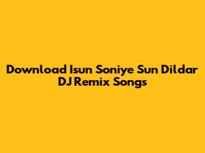 Download 'Isun Soniye Sun Dildar' DJ Remix Songs