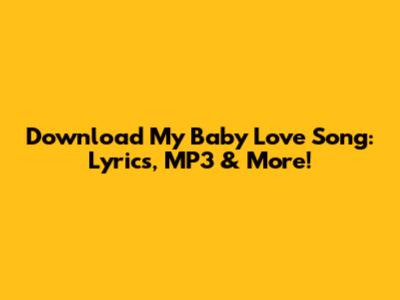 Download 'My Baby Love' Song: Lyrics, MP3 & More!