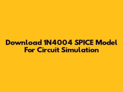 Download 1N4004 SPICE Model For Circuit Simulation