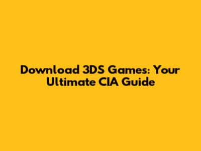 Download 3DS Games: Your Ultimate CIA Guide