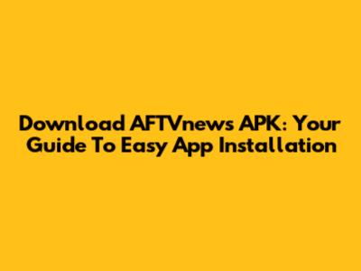 Download AFTVnews APK: Your Guide To Easy App Installation