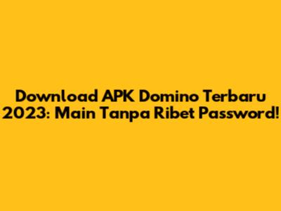 Download APK Domino Terbaru 2023: Main Tanpa Ribet Password!