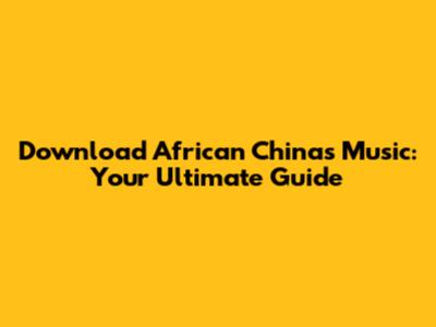 Download African China's Music: Your Ultimate Guide
