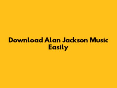 Download Alan Jackson Music Easily