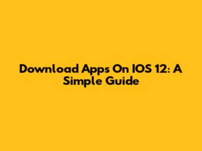 Download Apps On IOS 12: A Simple Guide