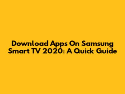 Download Apps On Samsung Smart TV 2020: A Quick Guide