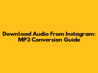 Download Audio From Instagram: MP3 Conversion Guide