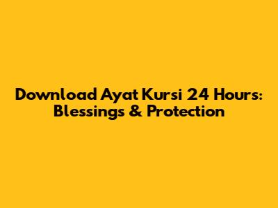 Download Ayat Kursi 24 Hours: Blessings & Protection