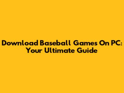 Download Baseball Games On PC: Your Ultimate Guide