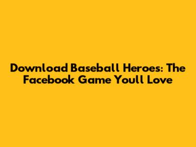 Download Baseball Heroes: The Facebook Game You'll Love