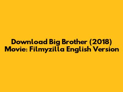 Download Big Brother (2018) Movie: Filmyzilla English Version