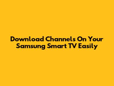 Download Channels On Your Samsung Smart TV Easily