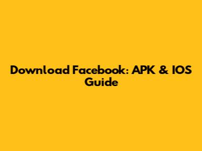 Download Facebook: APK & IOS Guide