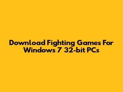Download Fighting Games For Windows 7 32-bit PCs