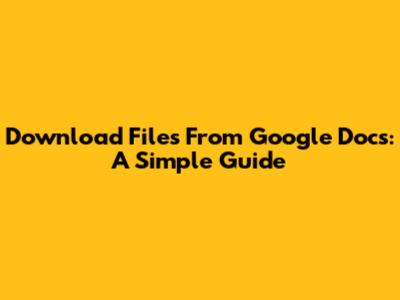 Download Files From Google Docs: A Simple Guide